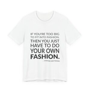'If you're too big to fit into fashion, then you just have to do your own fashion.'