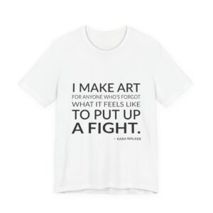 'I make art for anyone who's forgot what it feels like to put up a fight.'