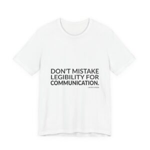 'Don't mistake legibility for communication.'