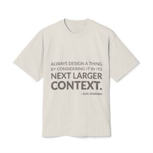 'Always design a thing by considering it in its next larger context.'
