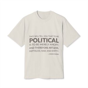 'They will tell you that to be political is to be merely angry, and therefore artless, depthless, raw, and empty.'