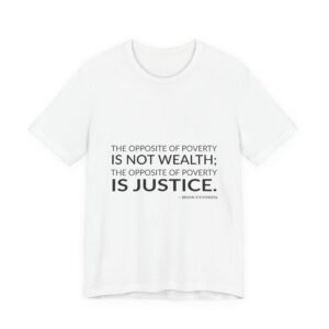 'The opposite of poverty is not wealth; the opposite of poverty is justice.'