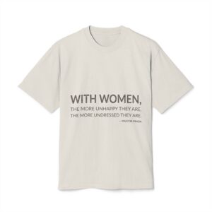 'With women, the more unhappy they are, the more undressed they are.'