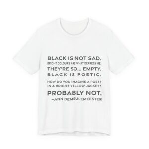 'Black is not sad. Bright colours are what depress me. They're so... empty. Black is poetic. How do you imagine a poet? In a bright yellow jacket? Probably not.'