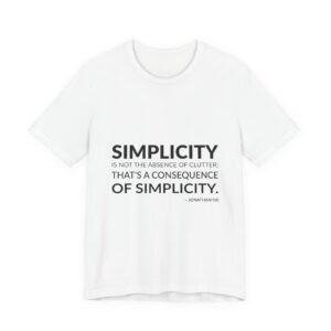 'Simplicity is not the absence of clutter; that's a consequence of simplicity.'