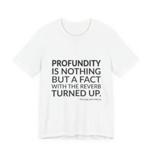 'Profundity is nothing but a fact with the reverb turned up.'