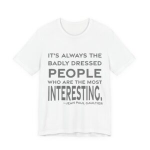 'It's always the badly dressed people who are the most interesting.'