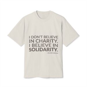 'I don't believe in charity. I believe in solidarity.'
