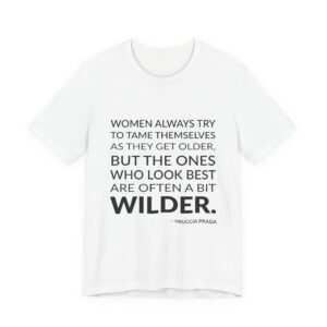 'Women always try to tame themselves as they get older, but the ones who look best are often a bit wilder.'