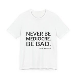 'Never be mediocre. Be bad.'