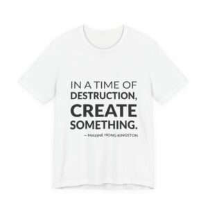 'In a time of destruction, create something.'