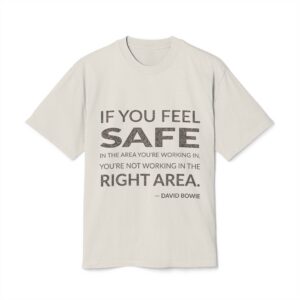 'If you feel safe in the area you're working in, you're not working in the right area.'