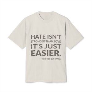 'Hate isn't stronger than love. It's just easier.'