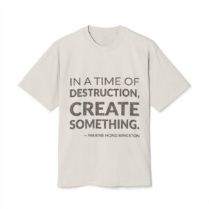 'In a time of destruction, create something.'