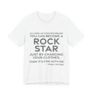 'As long as fashion means you can become a rock star just by changing your clothes, then it's fine with me.'