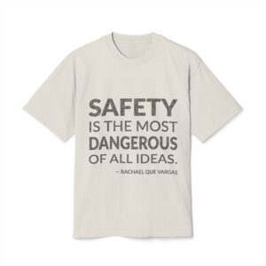 'Safety is the most dangerous of all ideas.'
