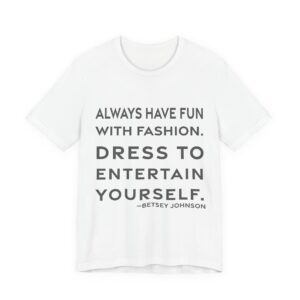 'Always have fun with fashion. Dress to entertain yourself.'