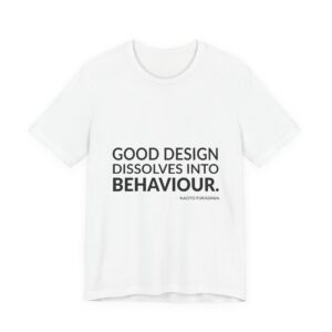 'Good design dissolves into behaviour.'
