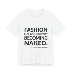 'Fashion is about eventually becoming naked.'