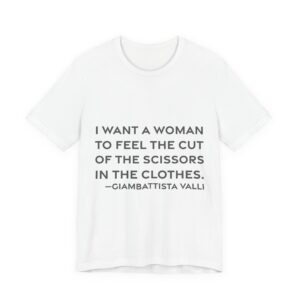 'I want a woman to feel the cut of the scissors in the clothes.'