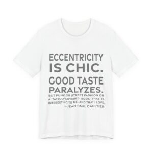 'Eccentricity is chic. Good taste paralyzes. But punk or street fashion or a tattoo-covered body, that is interesting to me, and that I love.'