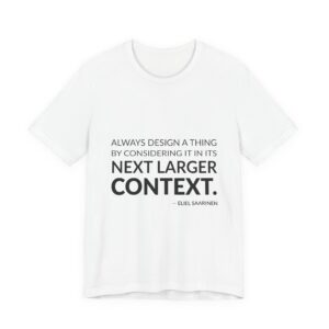 'Always design a thing by considering it in its next larger context.'
